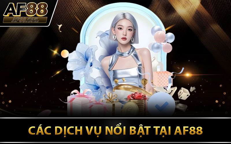 Các Dịch Vụ Nổi Bật Tại AF88
